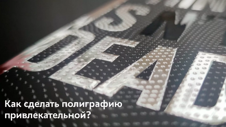 Как сделать полиграфию привлекательной?